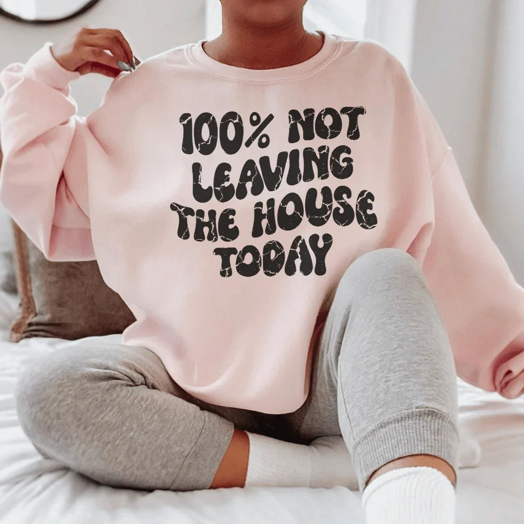 100% Not Leaving The House Today Sweatshirt