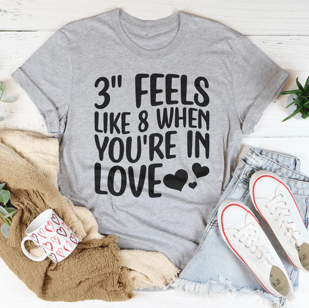 3 Feels Like 8 When You're In Love Tee