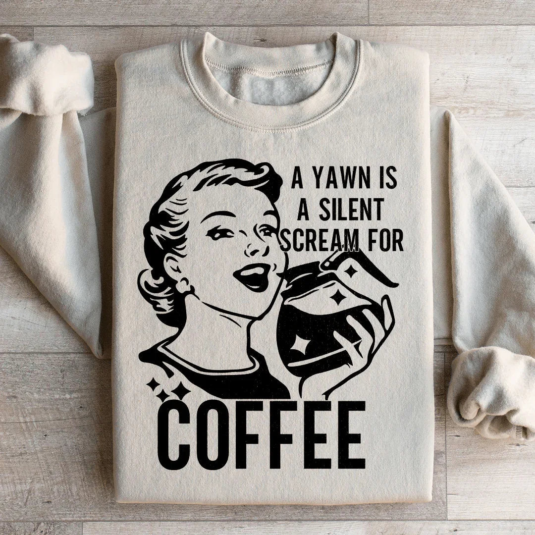 A Yawn Is A Silent Scream For Coffee Sweatshirt