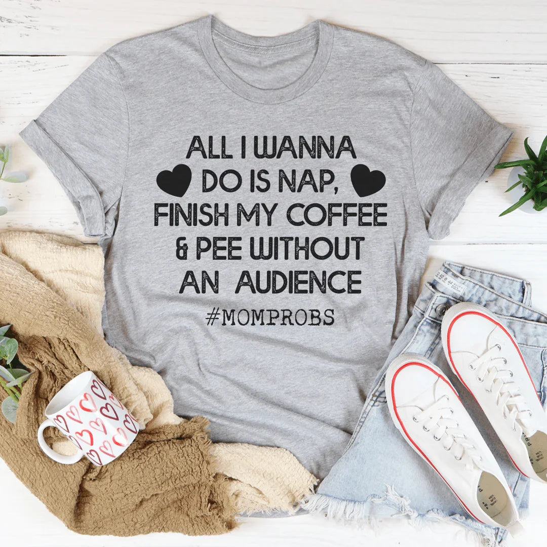 All I Wanna Do Is Nap & Finish My Coffee Mom Tee