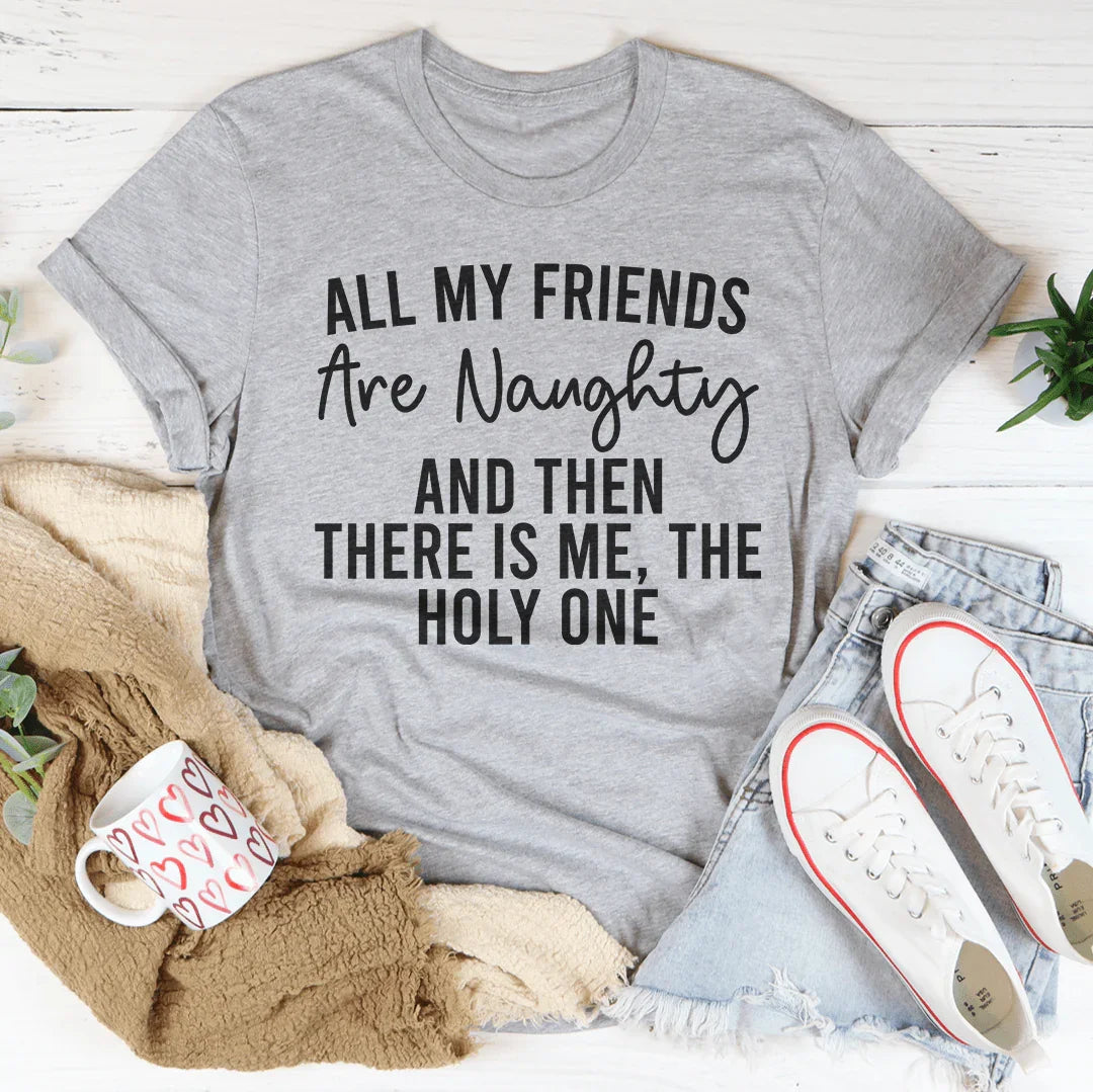 All My Friends Are Naughty And Then There Is Me The Holy One Tee