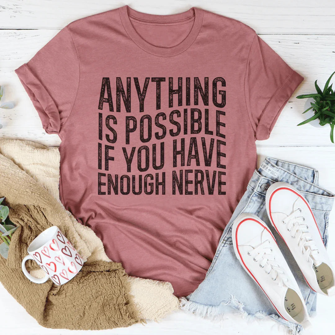 Anything Is Possible If You Have Enough Nerve Tee