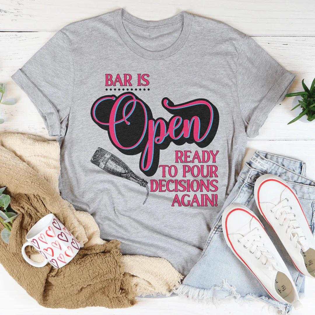 Bar Is Open Ready To Pour Decisions Again Tee