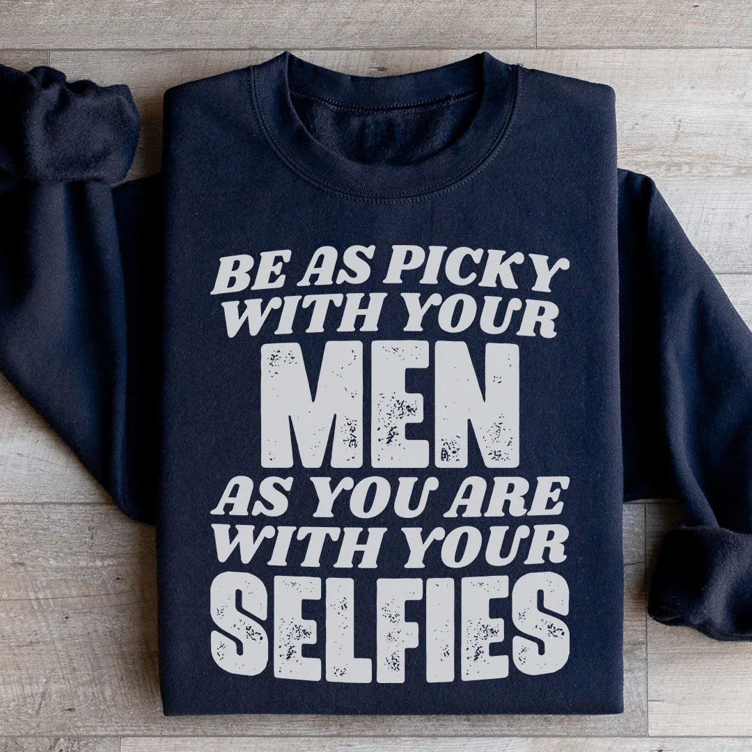 Be As Picky With Your Men As You Are With Your Selfies Sweatshirt
