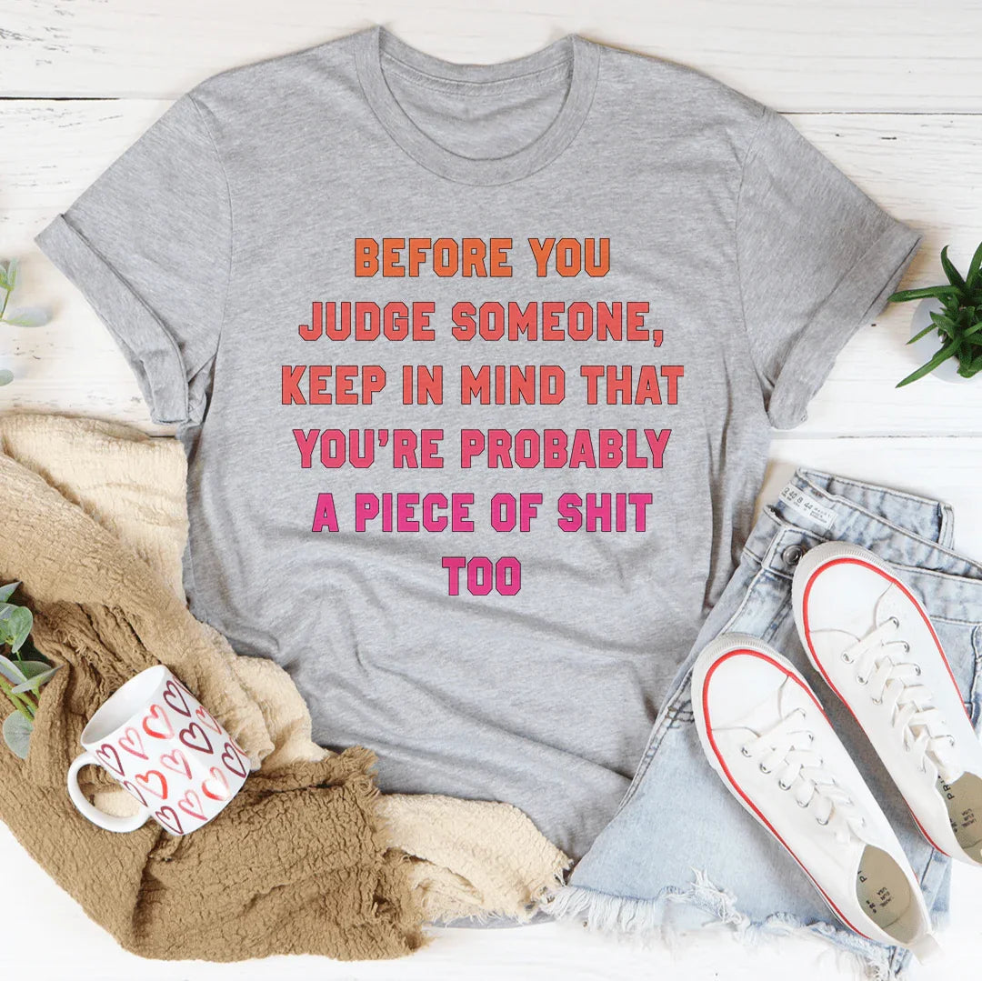 Before You Judge Someone Keep In Mind That Tee