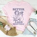Better Late Than Ugly Tee