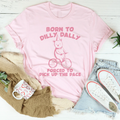 Born To Dilly Dally Forced To Pick Up The Pace Tee