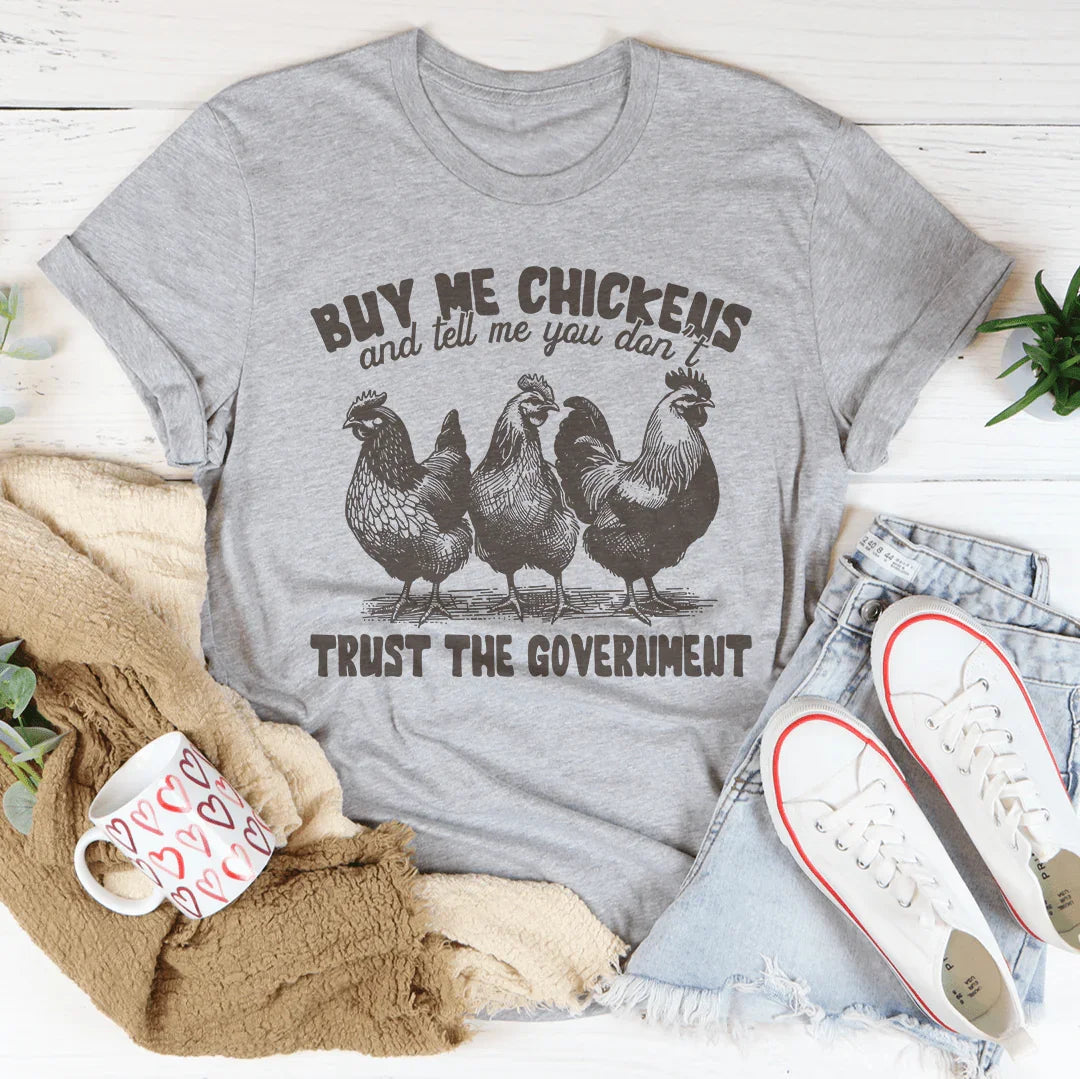Buy Me Chickens And Tell Me You Don't Trust The Government Tee
