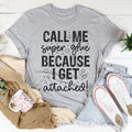 Call Me Super Glue Because I Get Attached Tee