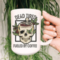 Dead Tired Fueled By Coffee Ceramic Mug 15 oz