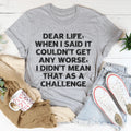 Dear Life When I Said It Couldn’t Get Any Worse Tee