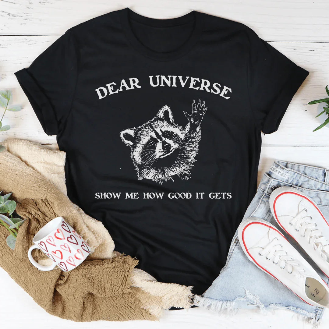 Dear Universe Show Me How Good It Gets Tee