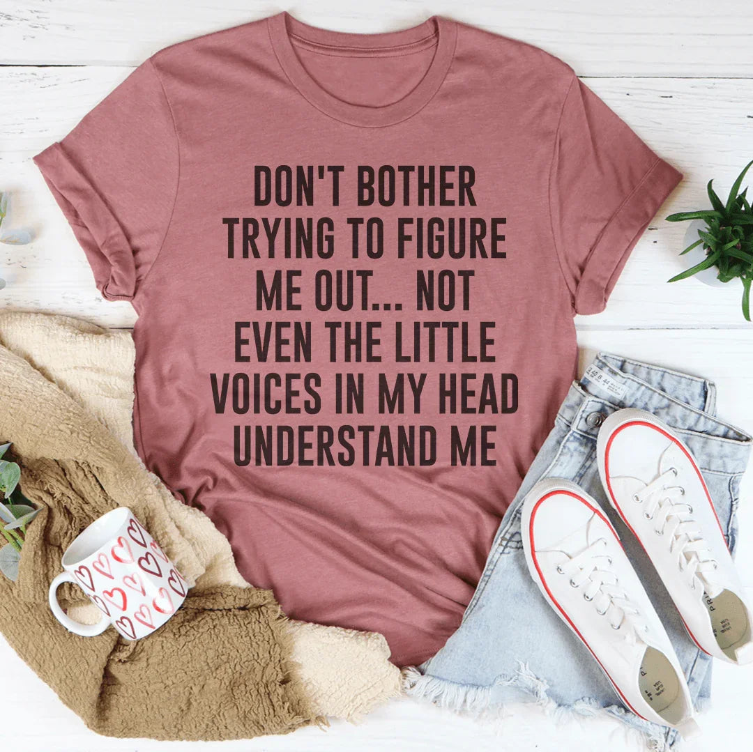 Don't Bother Trying To Figure Me Out Tee