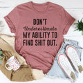 Don't Underestimate My Ability To Find Out Tee