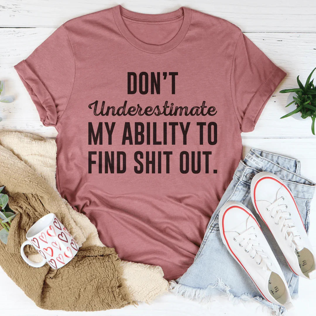 Don't Underestimate My Ability To Find Out Tee