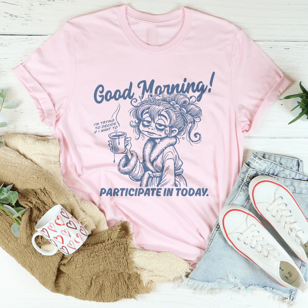 Good Morning I'm Trying To Decide If I Want To Participate In Today Tee