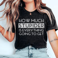 How Much Stupider Is Everything Going To Get Tee