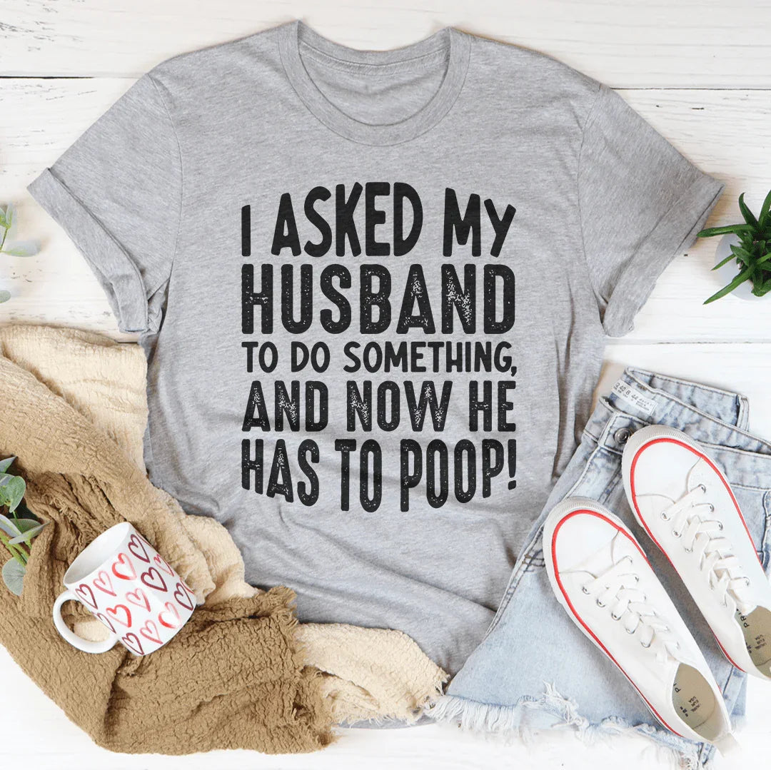 I Asked My Husband To Do Something Tee