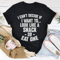 I Can't Decide If I Want To Look Like A Snack Or Eat One Tee