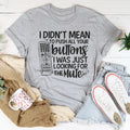 I Didn't Mean To Push Your Buttons I Was Just Looking The For Mute Tee