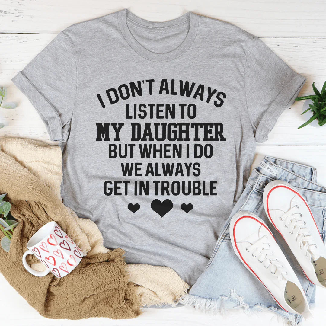 I Don't Always Listen To My Daughter Tee