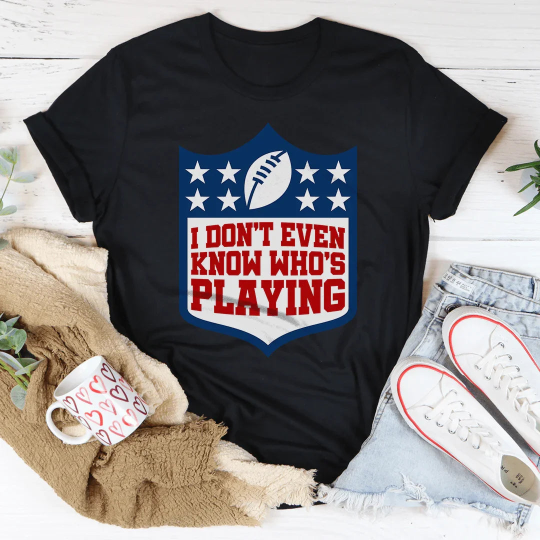 I Don't Even Know Who's Playing Tee