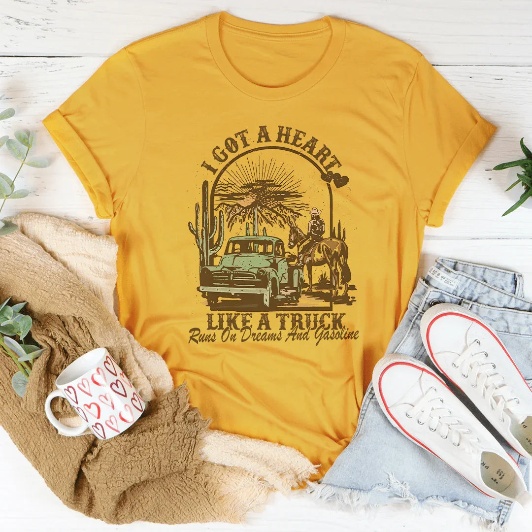 I Got A Heart Like A Truck Runs On Dreams And Gasoline Tee
