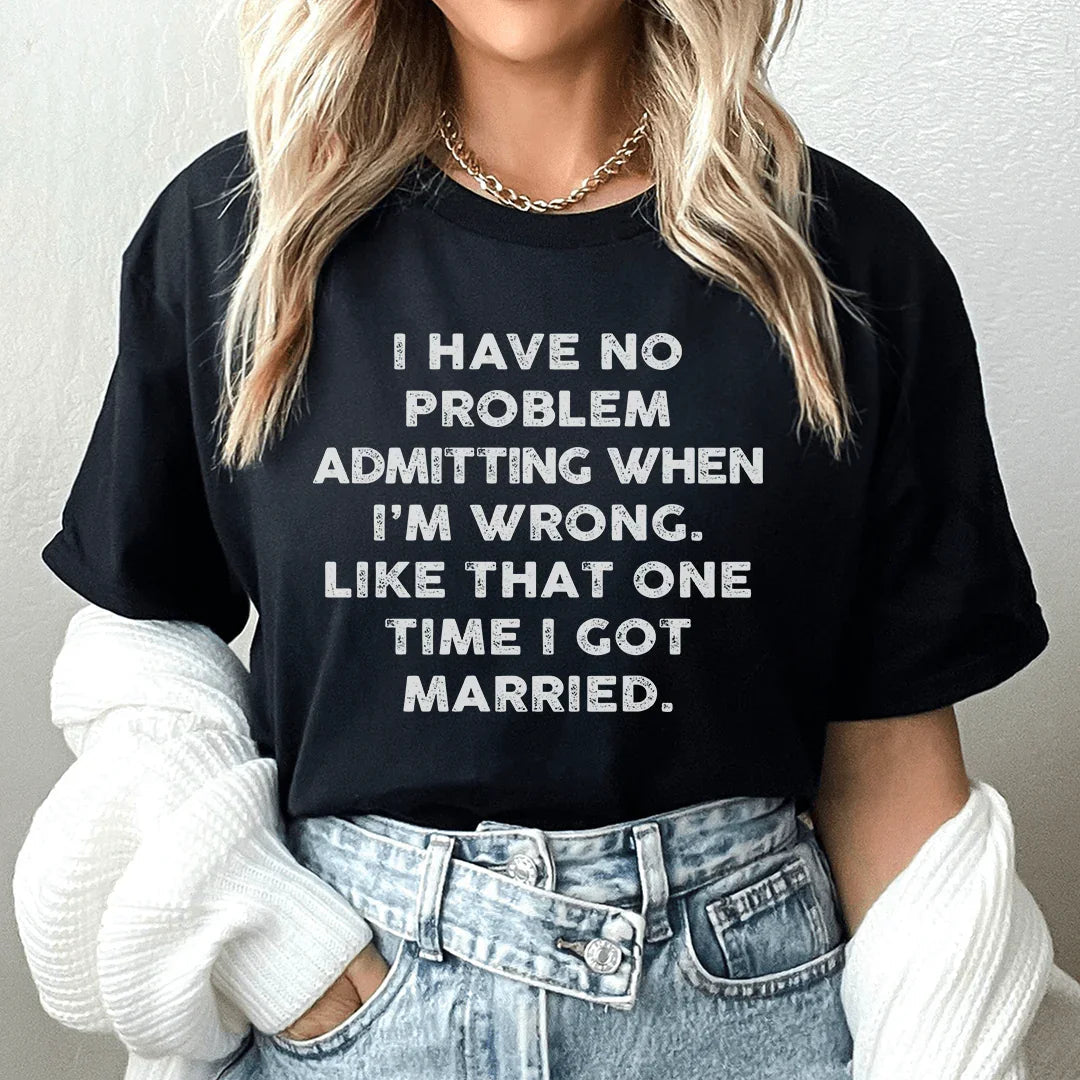 I Have No Problem Admitting When I'm Wrong Tee
