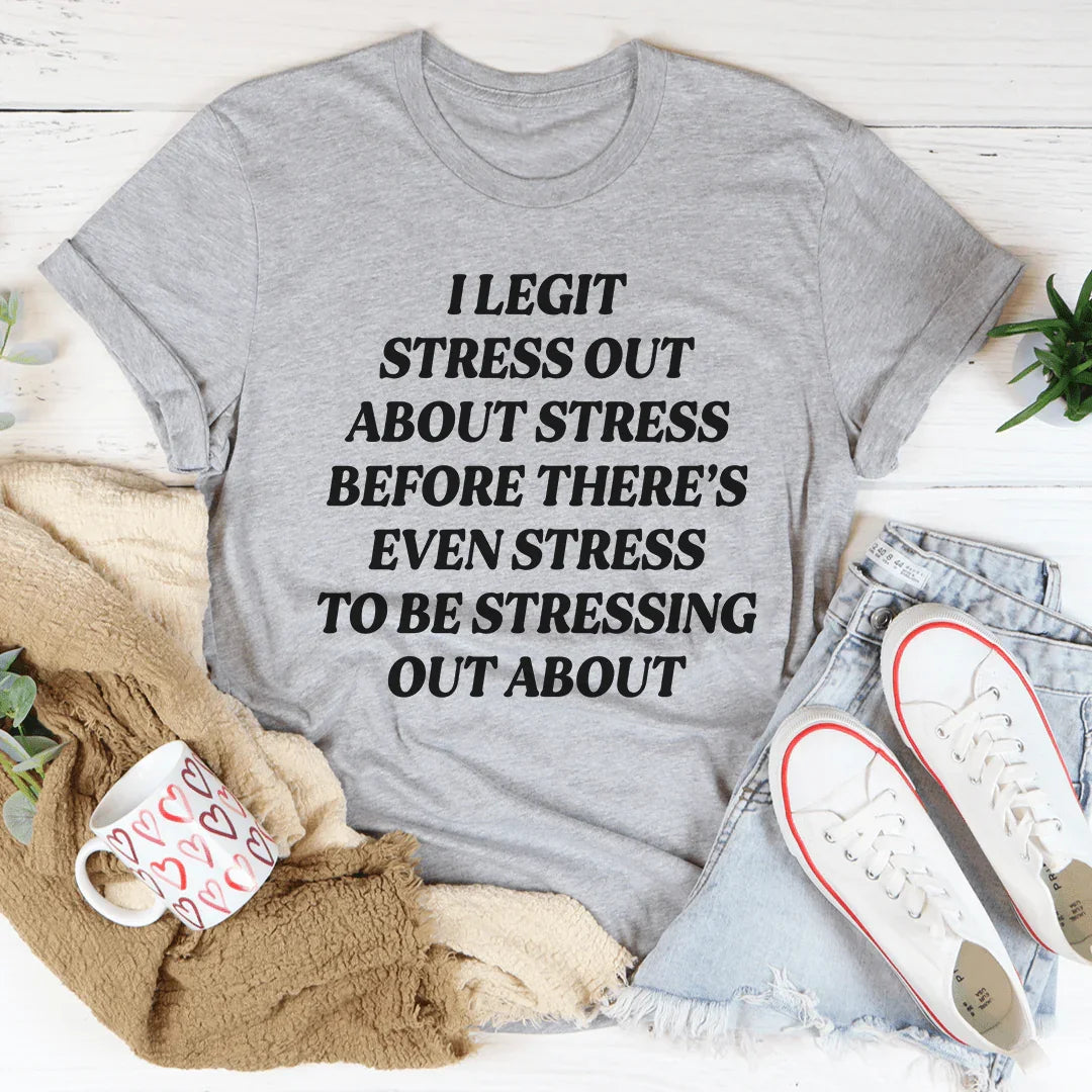I Legit Stress Out Tee