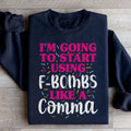 I'm Going To Start Using F Bombs Like A Comma Sweatshirt