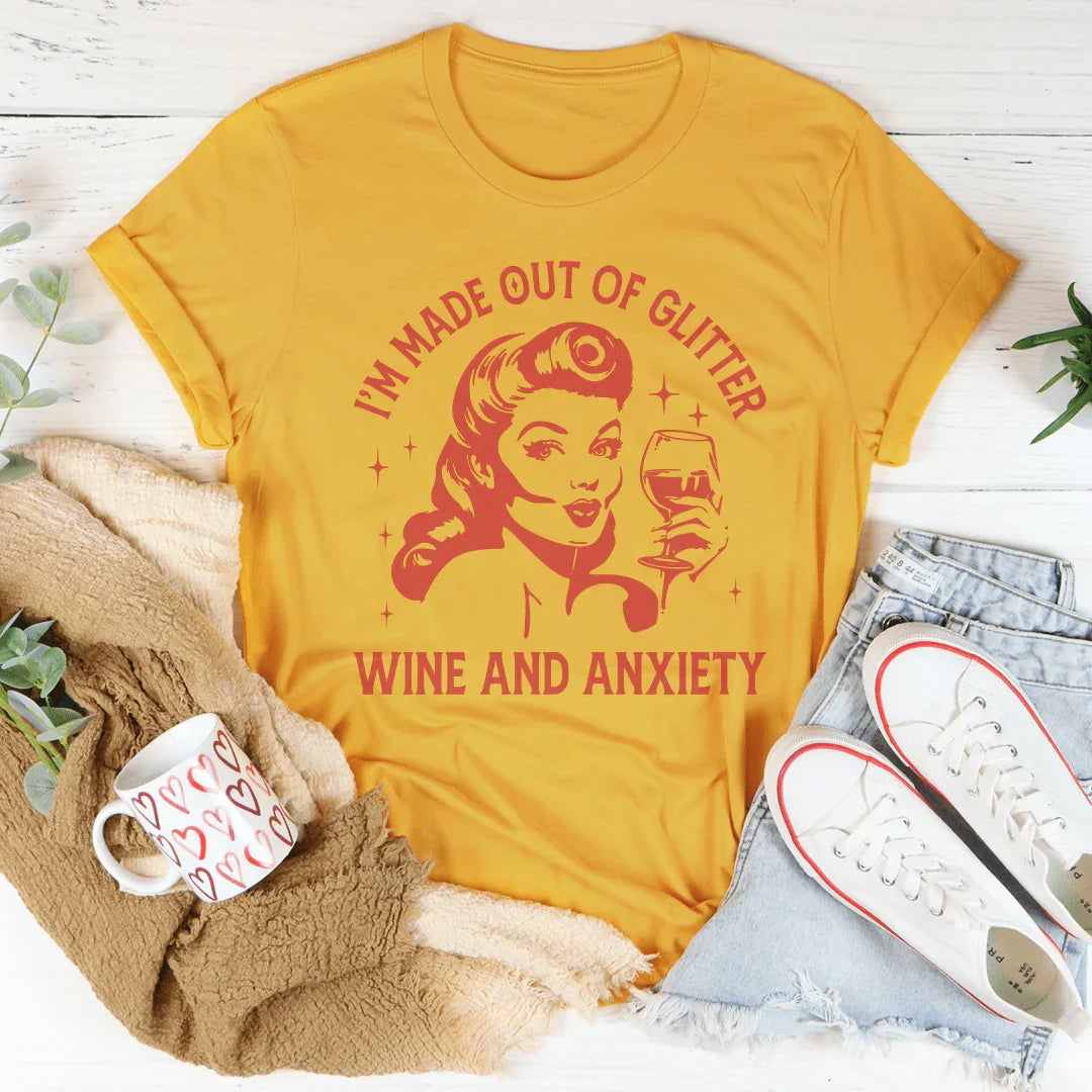 I’m Made Out Of Glitter Wine And Anxiety Tee