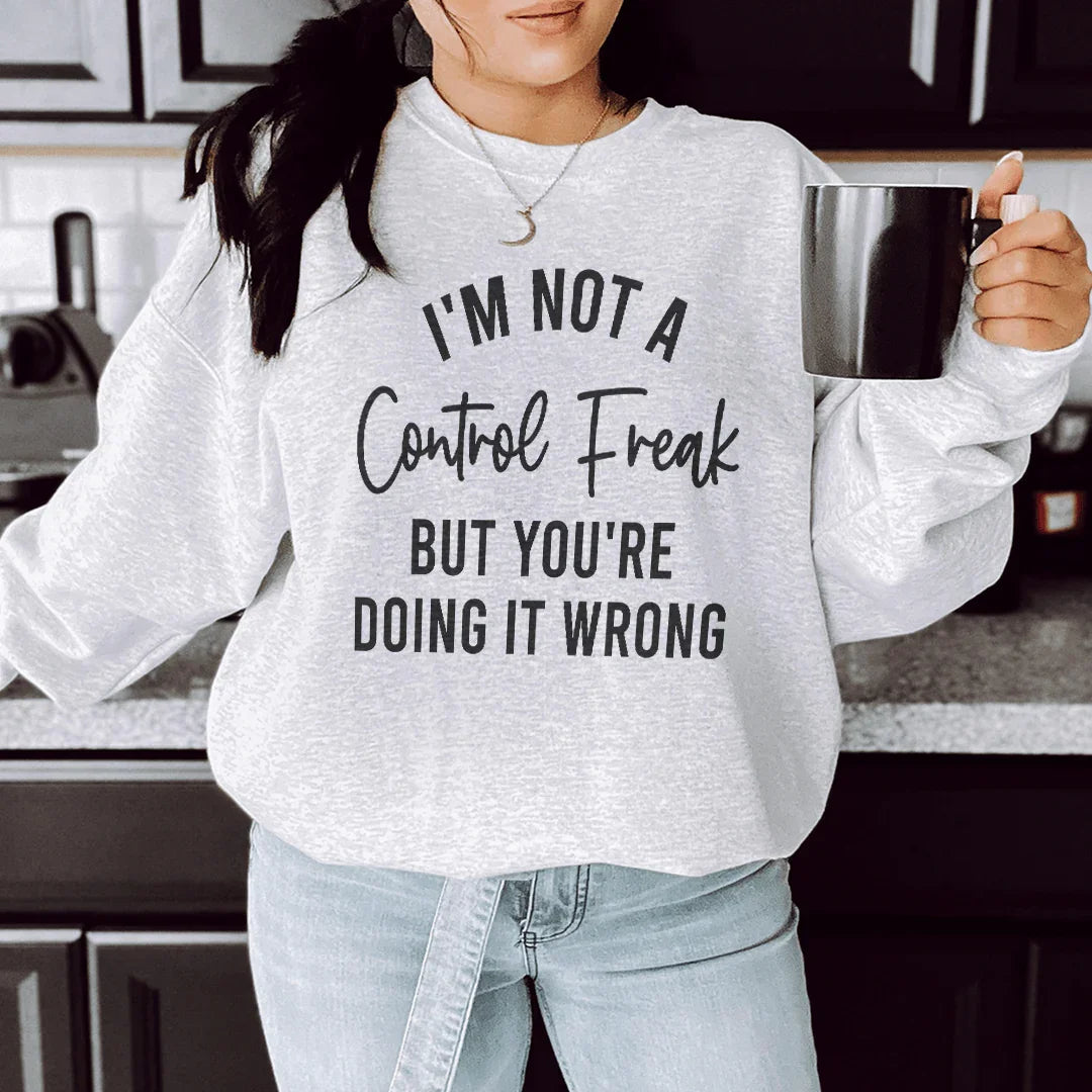 I'm Not A Control Freak Sweatshirt