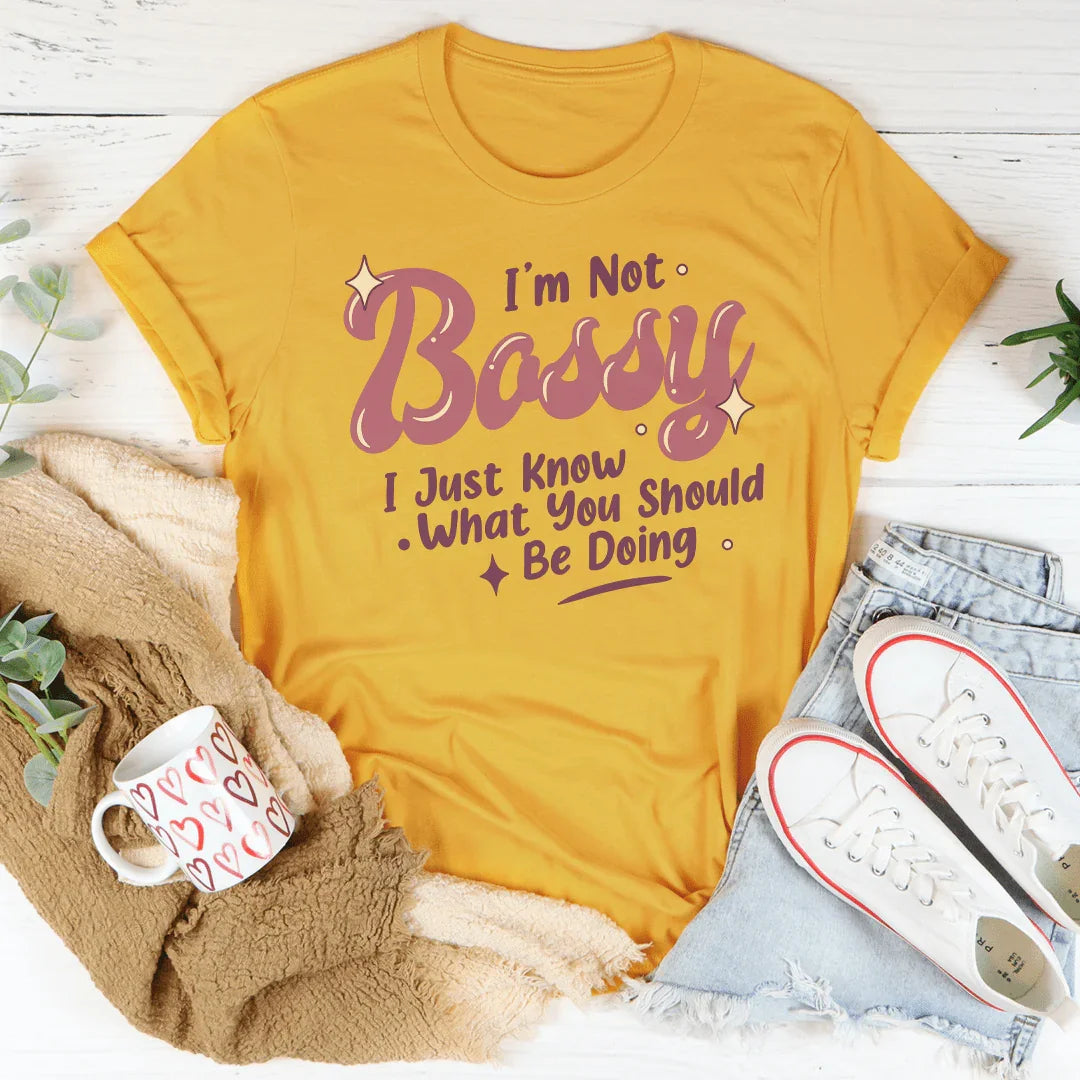 I'm Not Bossy I Just Know What You Should Be Doing Tee