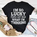 I'm So Lucky People Can't Hear What I'm Thinking Tee