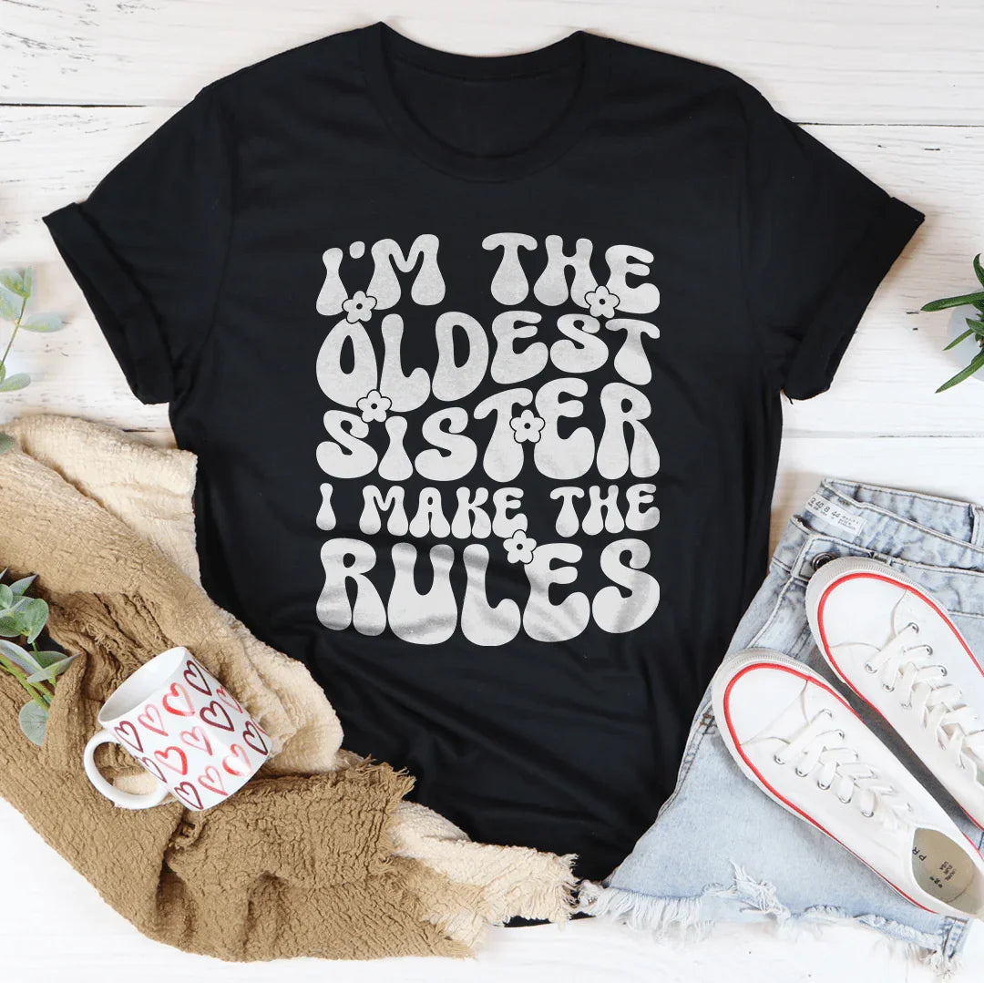I'm The Oldest Sister I Make The Rules Tee