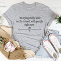 I'm Trying Really Hard Not To Connect With People Right Now Tee