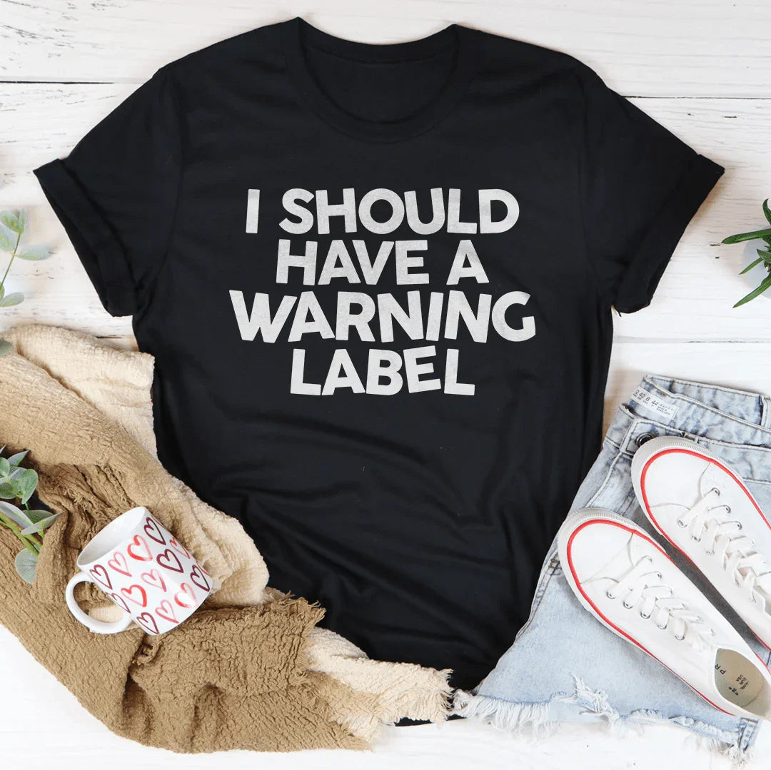 I Should Have A Warning Label Tee