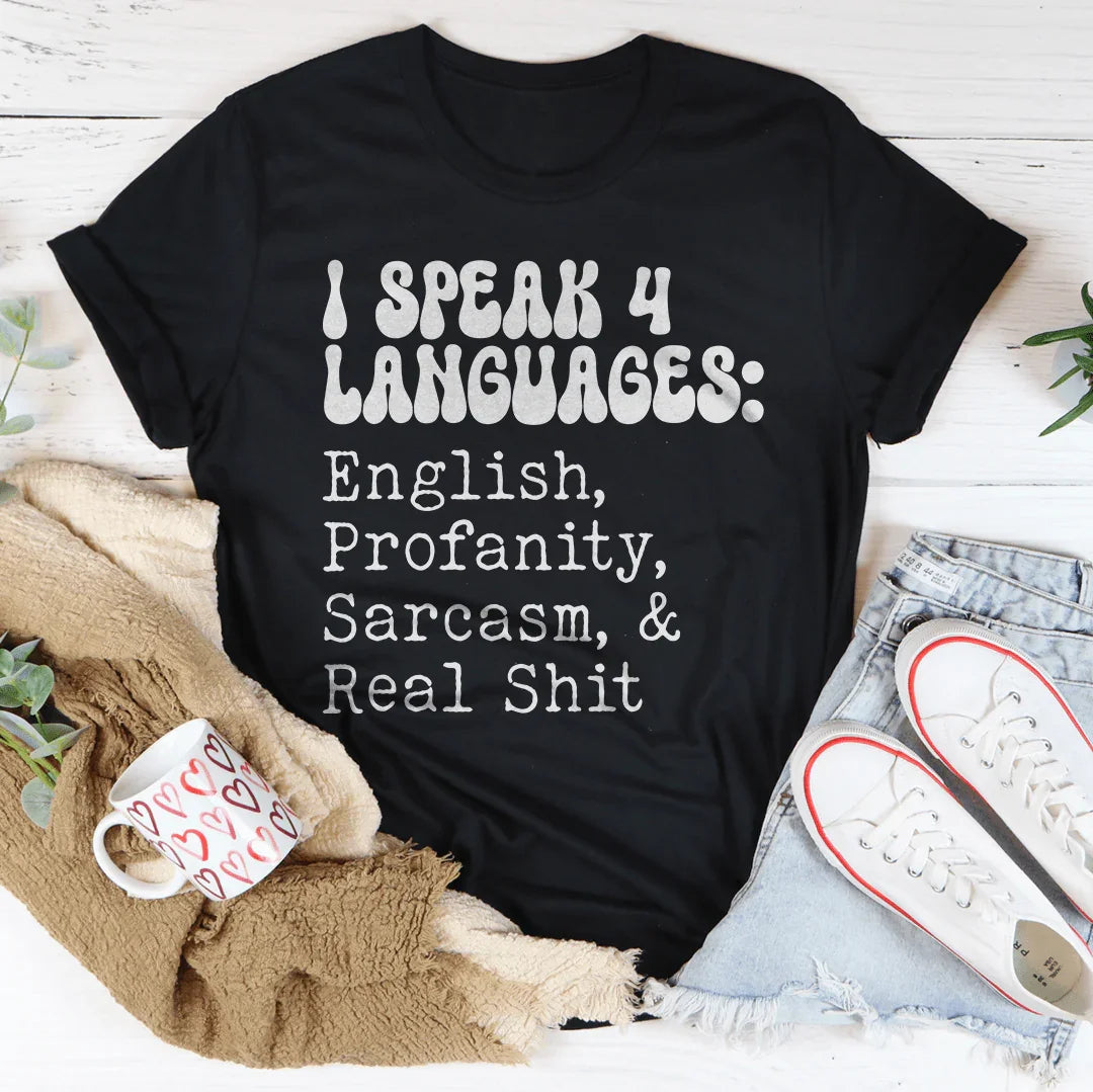 I Speak 4 Languages English Profanity Sarcasm & Real S* Tee