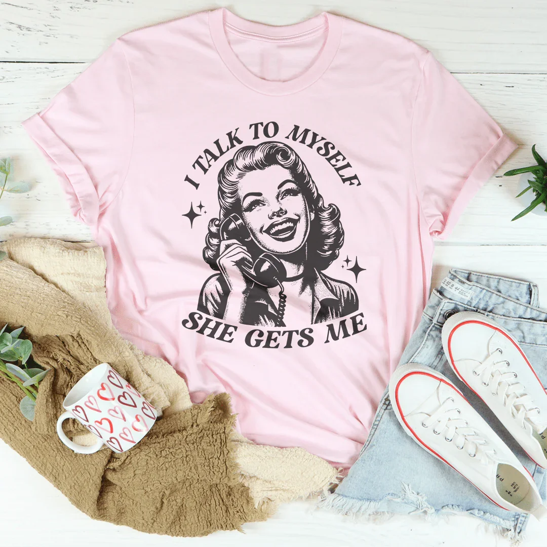 I Talk To Myself She Gets Me Tee