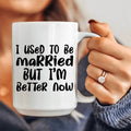 I Used To Be Married But I'm Better Now Ceramic Mug 15 oz