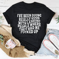 I've Been Doing Really Good With Leaving People Where They Had Me F-cked Up Tee