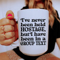 I've Never Been Held Hostage But I Have Been In A Group Text Ceramic Mug 15 oz