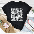 I Wanna Be Nice But Then B-tches Happen Tee