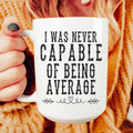 I Was Never Capable Of Being Average Ceramic Mug 15 oz