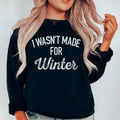 I Wasn't Made For Winter Sweatshirt