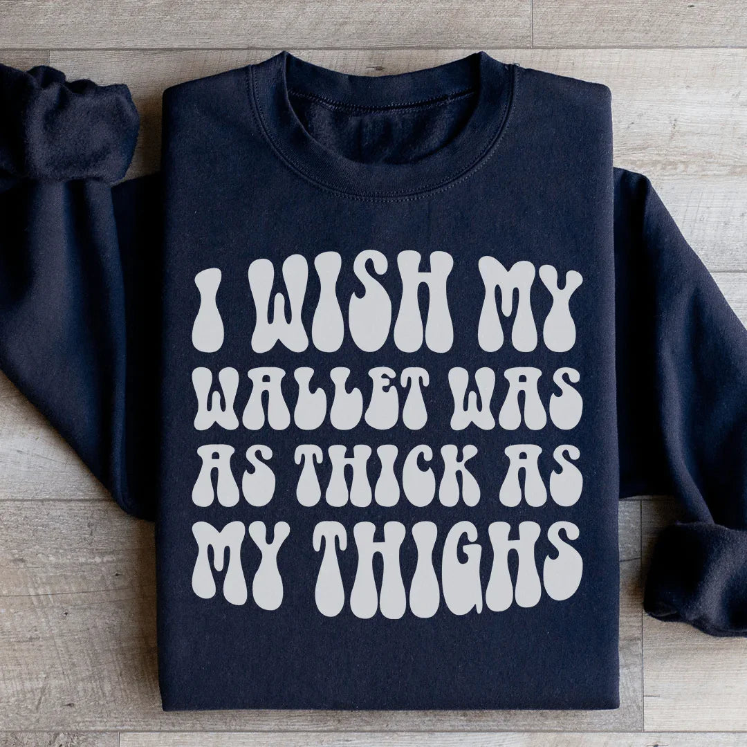I Wish My Wallet Was As Thick As My Thighs Sweatshirt