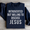 Introverted But Willing To Discuss Jesus Sweatshirt