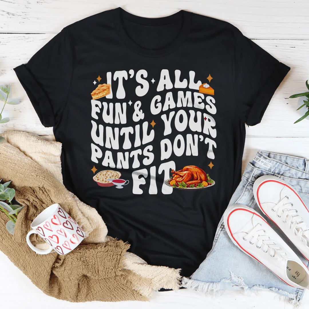 It's All Fun & Games Until Your Pants Don't Fit Tee