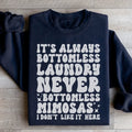 It's Always Bottomless Laundry Never Bottomless Mimosas I Don't Like It Here Sweatshirt