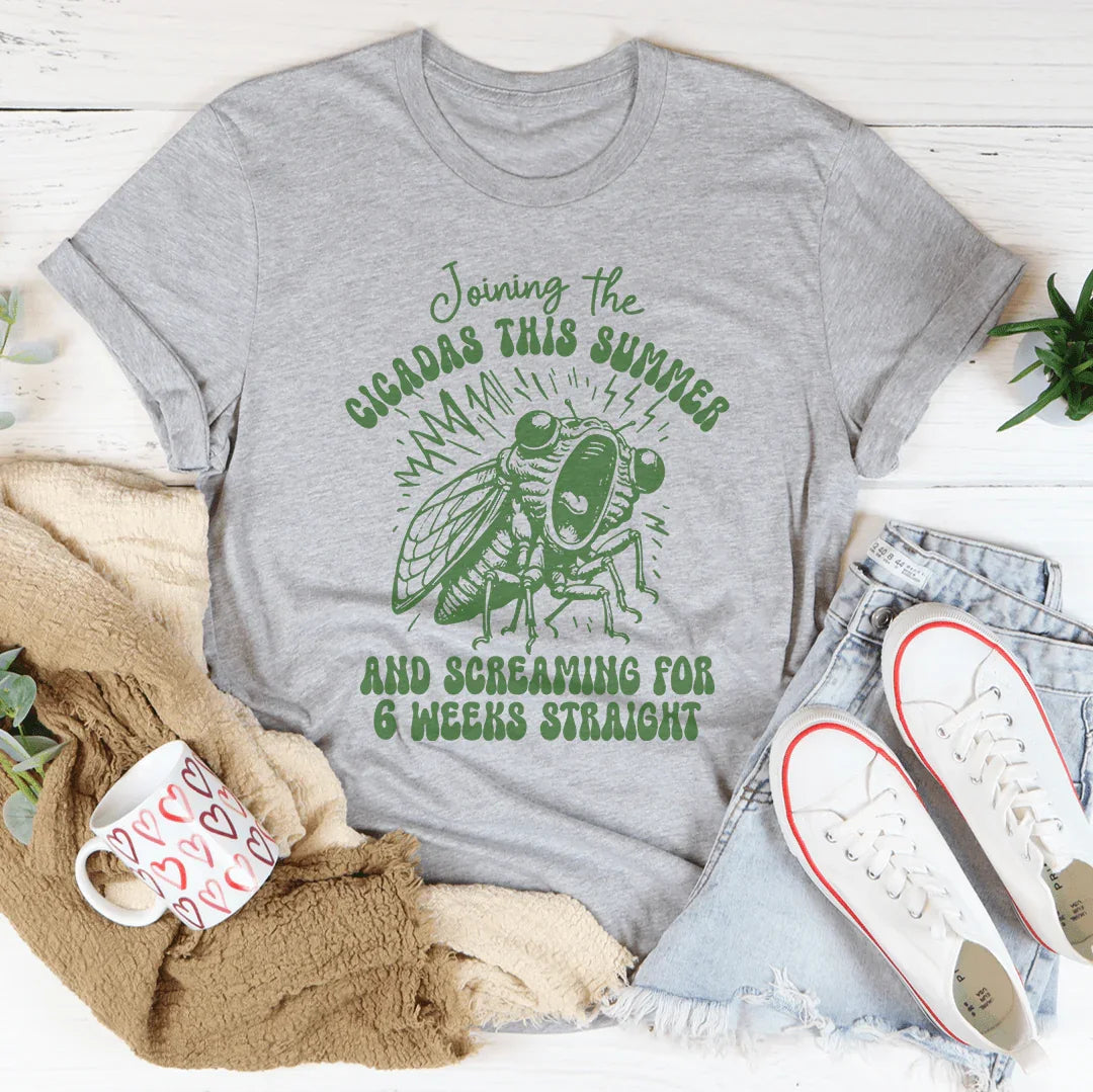 Joining The Cicadas This Summer And Screaming For 6 Weeks Straight Tee